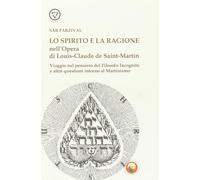 Lo spirito e la ragione nell'opera di Louis-Claude de Saint-Martin. Viaggi...