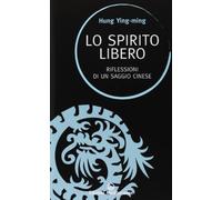 Lo spirito libero. Riflessioni di un saggio cinese