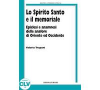 Lo Spirito Santo e il memoriale. Epiclesi e anamnesi nelle anafore di Oriente e Occidente