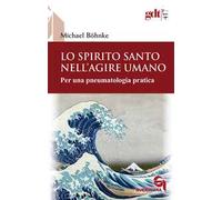 Lo Spirito Santo nell'agire umano. Per una pneumatologia pratica - Bohnke ...