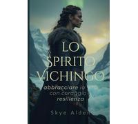 Lo Spirito Vichingo: Abbracciare la Vita con Coraggio e Resilienza