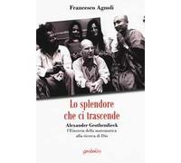 Lo splendore che ci trascende. Alexander Grothendieck, l'Einstein della matematica alla ricerca di Dio