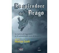 Lo splendore del drago. La creatura più leggendaria in 10 storie indimenticabili del fantastico