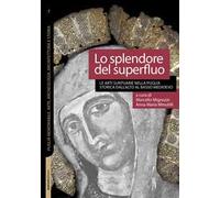 Lo splendore del superfluo. Le arti suntuarie nella Puglia storica dall'Alto al Basso Medioevo