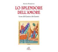 Lo splendore dell'amore. Le icone del Cantico dei Cantici. Ediz. illustrata