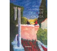 Lo splendore dell'arte croata. Ediz. illustrata