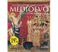 Lo splendore nascosto del Medioevo. Una storia parallela. Ediz. a colori