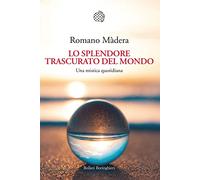 Lo splendore trascurato del mondo. Una mistica quotidiana