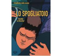 Lo spogliatoio. Il bullismo nella scuola - Le Boucher Timothé