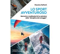 Libri Massimo Raffanti - Lo Sport Avventuroso. Memorie E Meditazioni Di Un Pioni