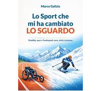 Lo sport che mi ha cambiato lo sguardo. Disabilità, sport e Paralimpiadi: ...