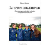 Lo sport delle donne. Donne sempre più determinate, competitive e resilienti