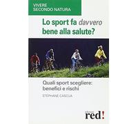 Lo sport fa davvero bene alla salute? Quali sport scegliere: benefici e rischi