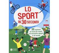 Lo sport in 30 secondi. 30 argomenti da record per amanti del movimento spiegati in 30 secondi