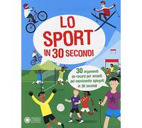 Lo sport in 30 secondi. 30 argomenti da record per amanti del movimento spiegati in 30 secondi