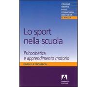 Lo sport nella scuola. Psicocinetica e apprendimento motorio - Le Boulch Jean