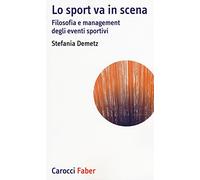 Lo sport va in scena. Filosofia e management degli eventi sportivi