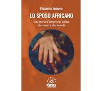 Lo sposo africano: Una storia d'amore che unisce due cuori e due mondi