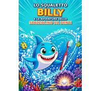 Lo squaletto Billy e le avventure dello spazzolino da denti: Libro educativo per bambini. Ediz.a colori.