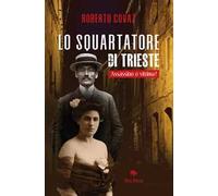 Lo squartatore di Trieste. Assassino o vittima?