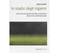 Lo stadio degli inganni. Storia del più grande scandalo urbanistico della Roma contemporanea