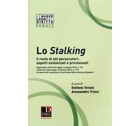 Lo stalking. Il reato di atti persecutori: aspetti sostanziali e processuali