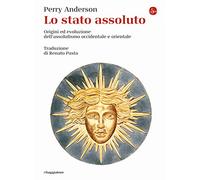 Libri Perry Anderson - Lo Stato Assoluto. Origini Ed Evoluzione Dell'assolutismo