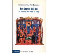 Lo stato del re. La Francia dal 1460 al 1610