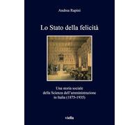 Lo Stato della felicità. Una storia sociale della Scienza dell'amministraz...