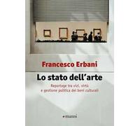 Lo stato dell'arte. Reportage tra vizi, virtù e gestione politica dei beni culturali