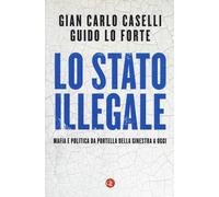 Lo Stato illegale. Mafia e politica da Portella della Ginestra a oggi - Ca...