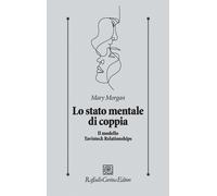 Lo stato mentale di coppia. Il modello Tavistock Relationships - Morgan Mary
