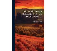 Lo Stato Romano Dall'anno 1815 Al 1850, Volume 3...