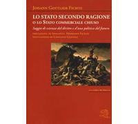 Lo stato secondo ragione o lo stato commerciale chiuso. Saggio di scienza del diritto e d'una politica del futuro
