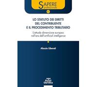 Lo statuto dei diritti del contribuente e il procedimento tributario. L'attuale dimensione europea nell'era dell'artificial intelligence. Aggiornato al d.lgs. 18 dicembre 2025 n.192 e alla giurisp...