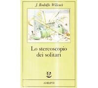Lo stereoscopio dei solitari - Wilcock J. Rodolfo