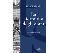 Lo sterminio degli ebrei. Tra storia e memoria - Friedländer Saul