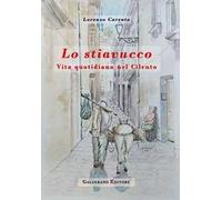 Lo stiavucco. Vita quotidiana nel Cilento. Ediz. illustrata