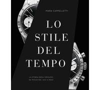 Lo stile del tempo. La storia degli orologi da polso dal 1900 a oggi. Ediz. illustrata