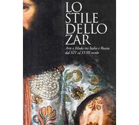Lo stile dello zar. Arte e moda tra Italia e Russia dal XIV al XVIII secolo. Ediz. illustrata