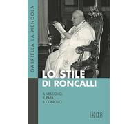 Lo stile di Roncalli. Il vescovo, il papa, il concilio