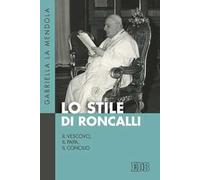 Lo stile di Roncalli. Il vescovo, il papa, il concilio