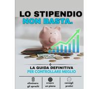 LO STIPENDIO NON BASTA: La guida definitiva per gestire i tuoi soldi al meglio, ridurre gli sprechi e costruire una maggiore sicurezza economica