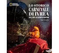 Lo storico carnevale di Ivrea. Dal 1194 ai giorni nostri. Ediz. a colori