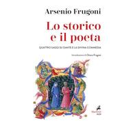 Lo storico e il poeta. Quattro saggi su Dante e la Divina Commedia