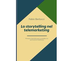 Lo storytelling nel Telemarketing: Principi e tecniche per la vendita e per la promozione telefonica