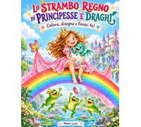 lo strambo regno di principesse e draghi: colora, disegna finisci tu!