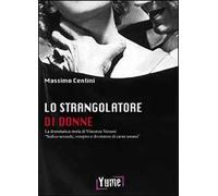 Lo strangolatore di donne. La drammatica storia di Vincenzo Verzeni «sadico sessuale, vampiro e divoratore di carne umana»