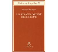 Lo strano ordine delle cose. La vita, i sentimenti e la creazione della cu...