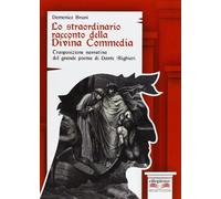 Lo straordinario racconto della Divina Commedia. Trasposizione narrative del grande poema di Dante Alighieri. Con espansione online